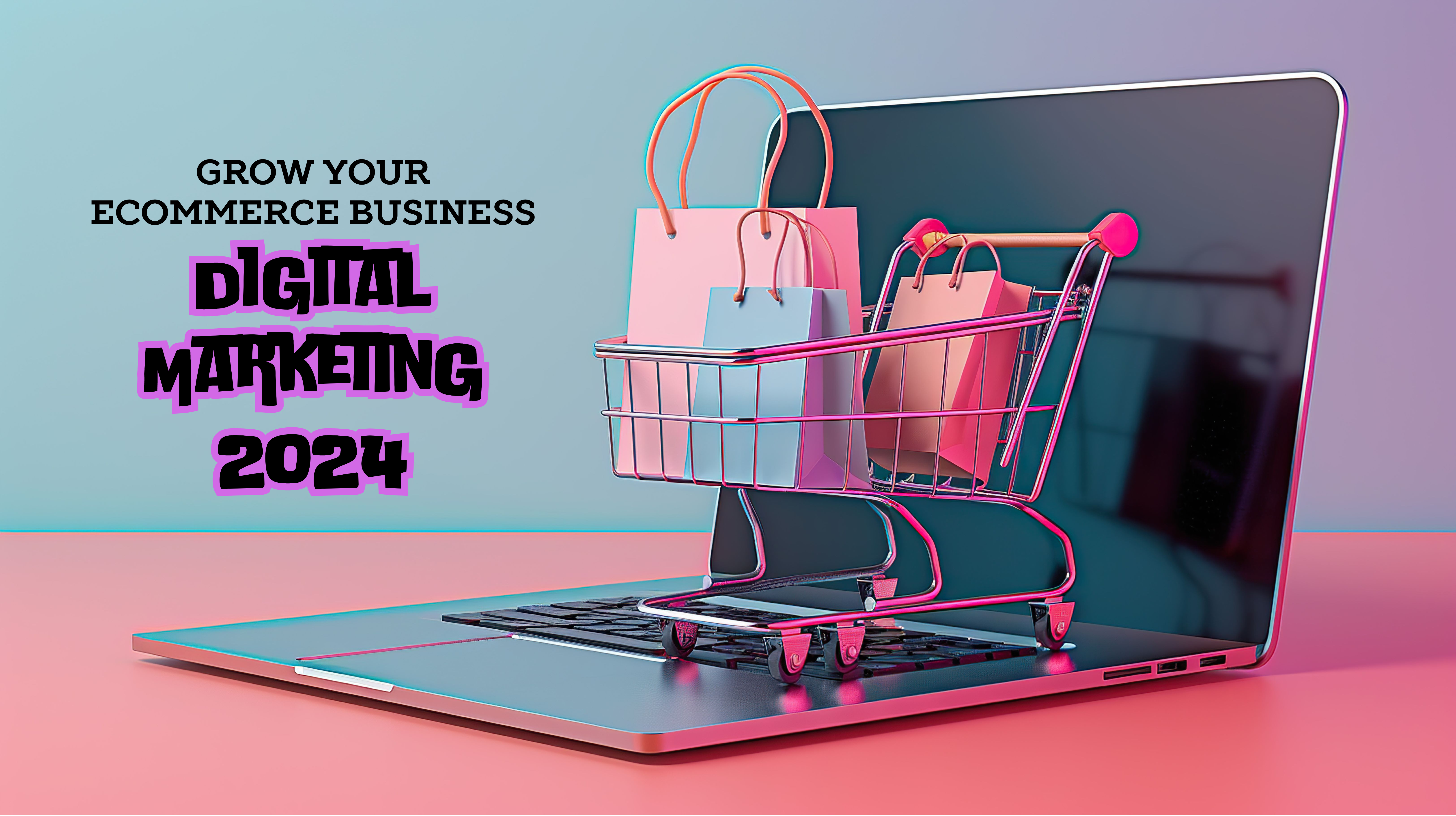 Grow Your Ecommerce Business with Digital Marketing in 2024